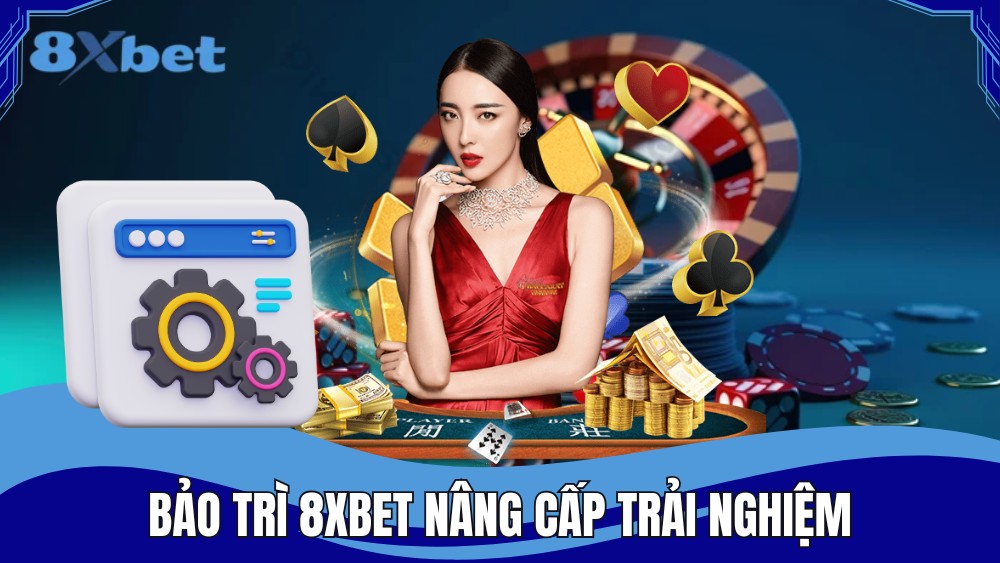 Bảo trì 8XBET để nâng cao trải nghiệm cho người chơi