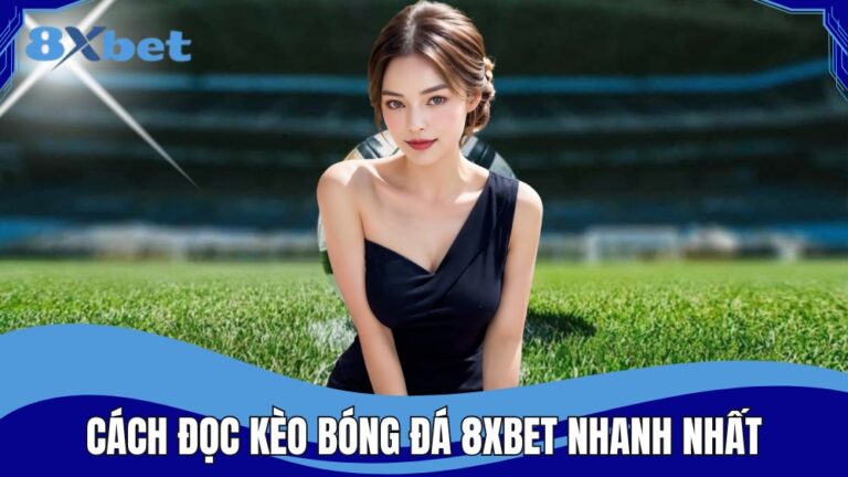 Cách đọc kèo bóng đá 8XBET nhanh nhất