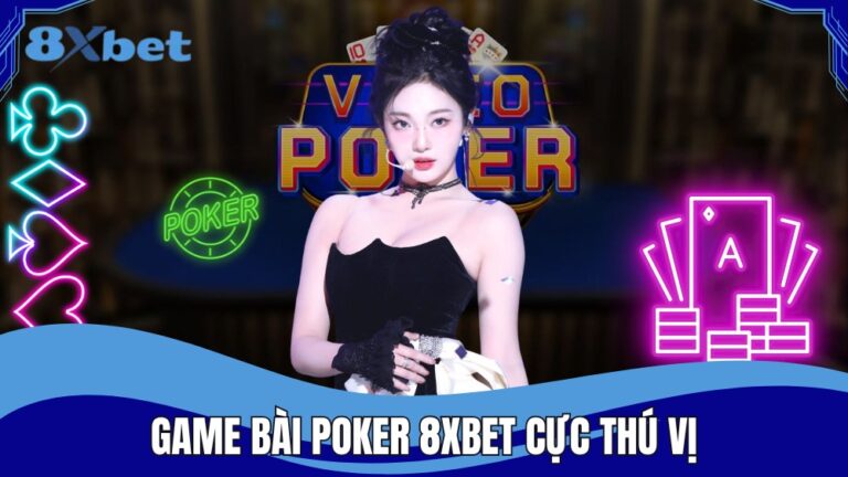 Game bài Poker 8XBET cực thú vị cho mọi người chơi