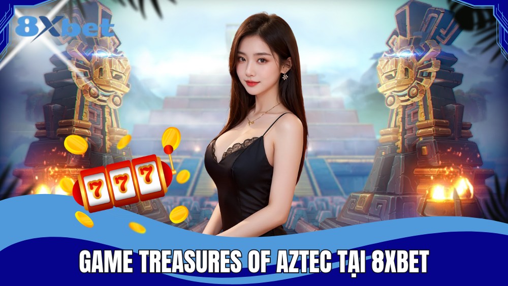 Khám phá Treasures of AZTEC tại 8XBET – Slot game siêu hot 2025