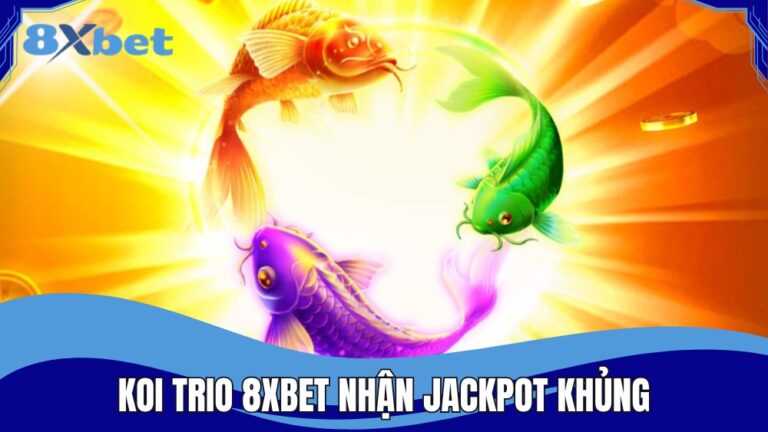 Koi Trio 8XBET nhận Jackpot khủng